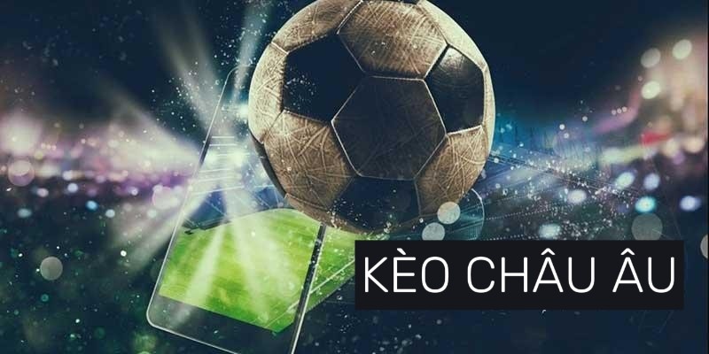 Kèo châu âu – Hướng dẫn chi tiết và cách chơi tại 99OK